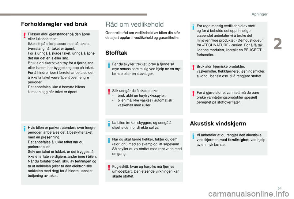 PEUGEOT 108 2018 Instruksjoner for bruk (in Norwegian) 31
Forholdsregler ved bruk
Plasser aldri gjenstander på den åpne
eller lukkede taket.
Ikke sitt på eller plasser noe på takets
tverrstang når taket er åpent.
For å unngå å skade taket, unng PEUGEOT 108 2018 Instruksjoner for bruk (in Norwegian) 31
Forholdsregler ved bruk
Plasser aldri gjenstander på den åpne
eller lukkede taket.
Ikke sitt på eller plasser noe på takets
tverrstang når taket er åpent.
For å unngå å skade taket, unng