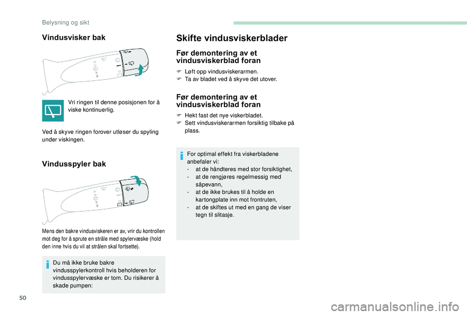 PEUGEOT 108 2018 Instruksjoner for bruk (in Norwegian) 50
Vindusvisker bak
Vri ringen til denne posisjonen for å
viske kontinuerlig.
Vindusspyler bak
Du må ikke bruke bakre
vindusspylerkontroll hvis beholderen for
vindusspyler væske er tom. Du risik PEUGEOT 108 2018 Instruksjoner for bruk (in Norwegian) 50
Vindusvisker bak
Vri ringen til denne posisjonen for å
viske kontinuerlig.
Vindusspyler bak
Du må ikke bruke bakre
vindusspylerkontroll hvis beholderen for
vindusspyler væske er tom. Du risik