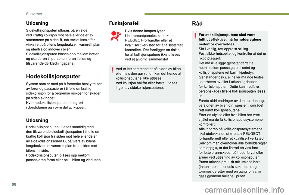 PEUGEOT 108 2018 Instruksjoner for bruk (in Norwegian) 58
Utløsning
Sidekollisjonsputen utløses på en side
ved kraftig kollisjon mot hele eller deler av
støtsonene på siden B, når støtet inntreffer
vinkelrett på bilens lengdeakse, i
vannrett PEUGEOT 108 2018 Instruksjoner for bruk (in Norwegian) 58
Utløsning
Sidekollisjonsputen utløses på en side
ved kraftig kollisjon mot hele eller deler av
støtsonene på siden B, når støtet inntreffer
vinkelrett på bilens lengdeakse, i
vannrett
