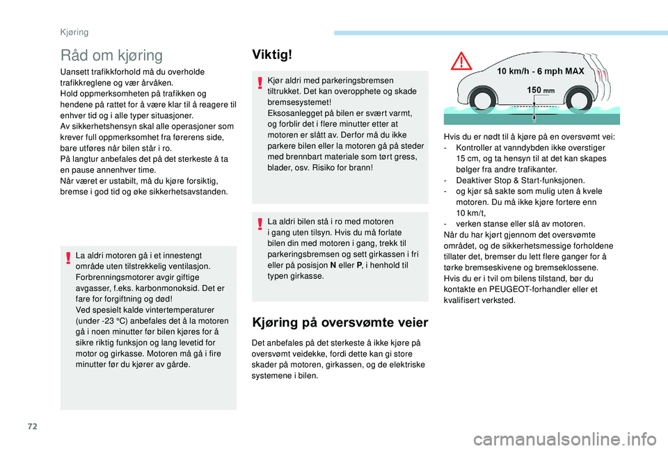PEUGEOT 108 2018 Instruksjoner for bruk (in Norwegian) 72
Råd om kjøring
Uansett trafikkforhold må du overholde
trafikkreglene og vær år våken.
Hold oppmerksomheten på trafikken og
hendene på rattet for å være klar til å reagere til
enhver t PEUGEOT 108 2018 Instruksjoner for bruk (in Norwegian) 72
Råd om kjøring
Uansett trafikkforhold må du overholde
trafikkreglene og vær år våken.
Hold oppmerksomheten på trafikken og
hendene på rattet for å være klar til å reagere til
enhver t