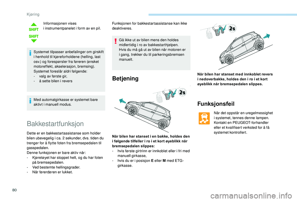 PEUGEOT 108 2018 Instruksjoner for bruk (in Norwegian) 80
Informasjonen vises
i instrumentpanelet i form av en pil.
Systemet tilpasser anbefalinger om girskift
i
henhold til kjøreforholdene (helling, last
osv.) og forespørsler fra føreren (øns PEUGEOT 108 2018 Instruksjoner for bruk (in Norwegian) 80
Informasjonen vises
i instrumentpanelet i form av en pil.
Systemet tilpasser anbefalinger om girskift
i
henhold til kjøreforholdene (helling, last
osv.) og forespørsler fra føreren (øns