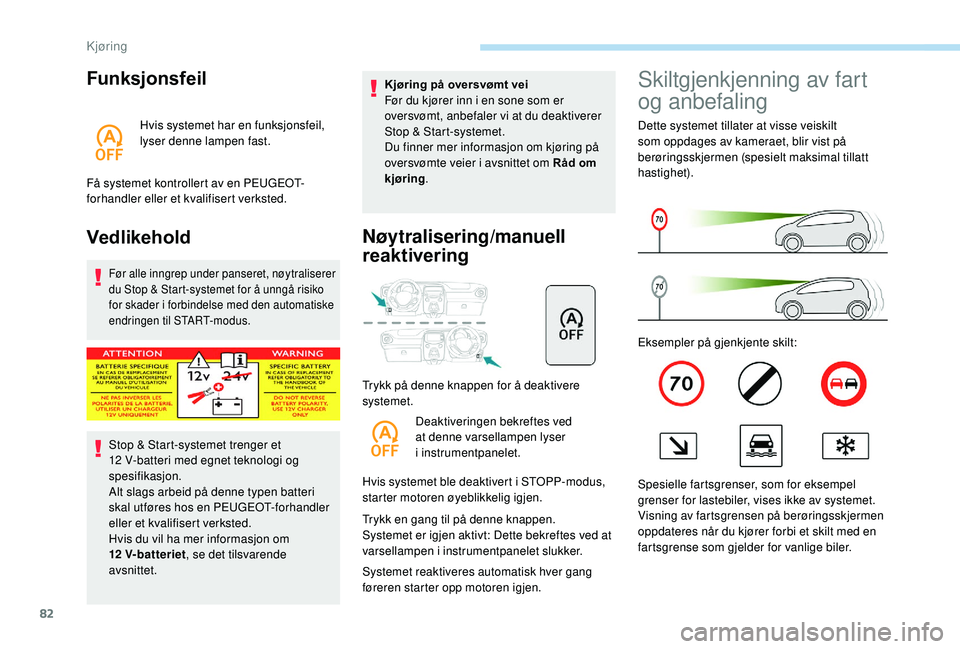 PEUGEOT 108 2018 Instruksjoner for bruk (in Norwegian) 82
Funksjonsfeil
Hvis systemet har en funksjonsfeil,
lyser denne lampen fast.
Få systemet kontrollert av en PEUGEOT-
forhandler eller et kvalifisert verksted.
Vedlikehold
Før alle inngrep under pan PEUGEOT 108 2018 Instruksjoner for bruk (in Norwegian) 82
Funksjonsfeil
Hvis systemet har en funksjonsfeil,
lyser denne lampen fast.
Få systemet kontrollert av en PEUGEOT-
forhandler eller et kvalifisert verksted.
Vedlikehold
Før alle inngrep under pan