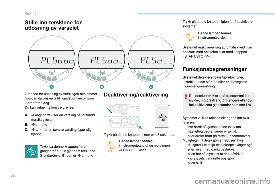 PEUGEOT 108 2018 Instruksjoner for bruk (in Norwegian) 88
Stille inn tersklene for
utløsning av varseletDeaktivering/reaktivering
Trykk på denne knappen i mer enn 3 sekunder.
D enne lampen tennes
i
instrumentpanelet og meldingen
«PCS OFF» vises. PEUGEOT 108 2018 Instruksjoner for bruk (in Norwegian) 88
Stille inn tersklene for
utløsning av varseletDeaktivering/reaktivering
Trykk på denne knappen i mer enn 3 sekunder.
D enne lampen tennes
i
instrumentpanelet og meldingen
«PCS OFF» vises.