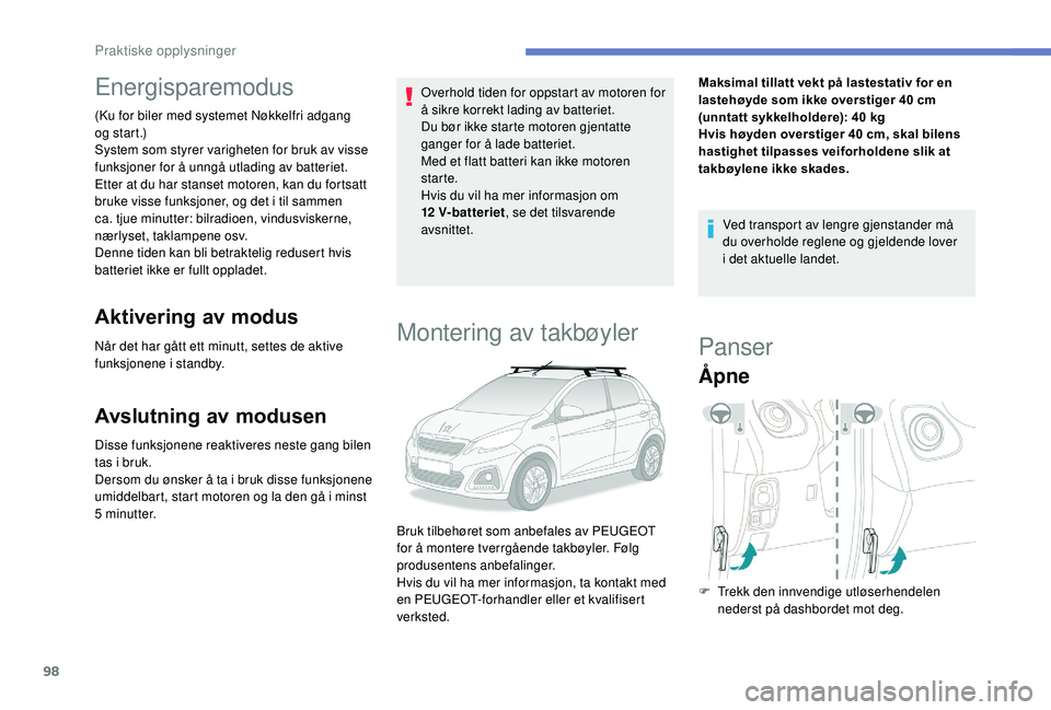 PEUGEOT 108 2018  Instruksjoner for bruk (in Norwegian) 98
Energisparemodus
(Ku for biler med systemet Nøkkelfri adgang 
o g s t a r t .)
System som styrer varigheten for bruk av visse 
funksjoner for å unngå utlading av batteriet.
Etter at du har stans