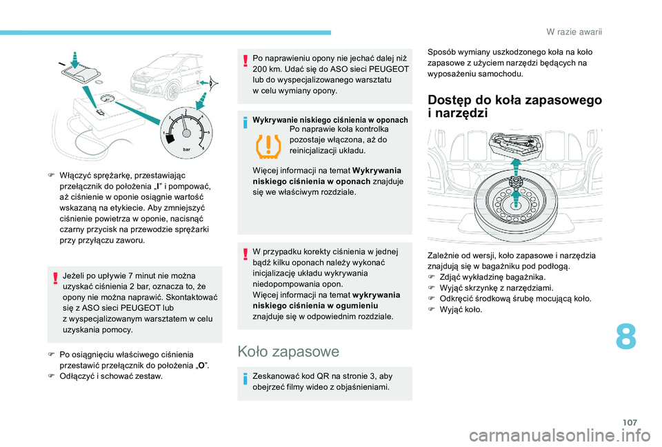 PEUGEOT 108 2018 Instrukcja obsługi (in Polish) 107
Jeżeli po upływie 7 minut nie można
u zyskać ciśnienia 2 bar, oznacza to, że
opony nie można naprawić. Skontaktować
się z
ASO sieci PEUGEOT lub
z
wyspecjalizowanym warsztatem w PEUGEOT 108 2018 Instrukcja obsługi (in Polish) 107
Jeżeli po upływie 7 minut nie można
u zyskać ciśnienia 2 bar, oznacza to, że
opony nie można naprawić. Skontaktować
się z
ASO sieci PEUGEOT lub
z
wyspecjalizowanym warsztatem w