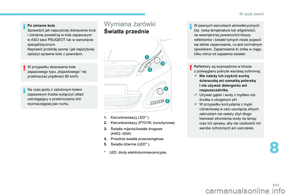 PEUGEOT 108 2018 Instrukcja obsługi (in Polish) 111
Po zmianie koła
Sprawdzić jak najszybciej dokręcenie śrub
i ciśnienie powietrza w kole zapasowym
w
ASO sieci PEUGEOT lub w warsztacie
specjalistycznym.
Naprawić przebitą oponę i
PEUGEOT 108 2018 Instrukcja obsługi (in Polish) 111
Po zmianie koła
Sprawdzić jak najszybciej dokręcenie śrub
i ciśnienie powietrza w kole zapasowym
w
ASO sieci PEUGEOT lub w warsztacie
specjalistycznym.
Naprawić przebitą oponę i