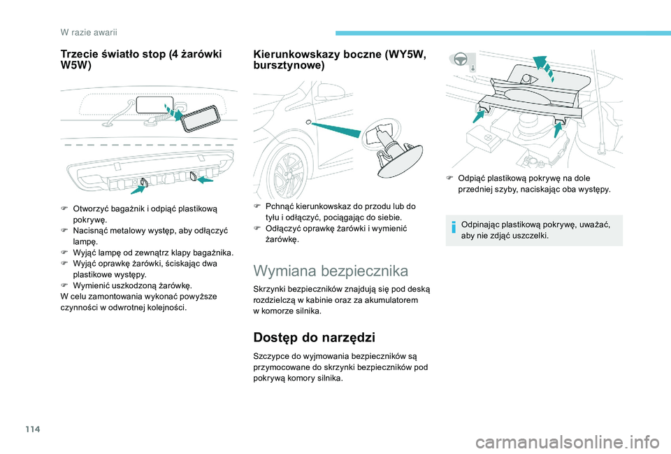 PEUGEOT 108 2018 Instrukcja obsługi (in Polish) 114
Trzecie światło stop (4 żarówki
W5 W) Kierunkowskazy boczne (WY5W,
bursztynowe)
Wymiana bezpiecznika
Skrzynki bezpieczników znajdują się pod deską
rozdzielczą w
kabinie oraz za akumu PEUGEOT 108 2018 Instrukcja obsługi (in Polish) 114
Trzecie światło stop (4 żarówki
W5 W) Kierunkowskazy boczne (WY5W,
bursztynowe)
Wymiana bezpiecznika
Skrzynki bezpieczników znajdują się pod deską
rozdzielczą w
kabinie oraz za akumu