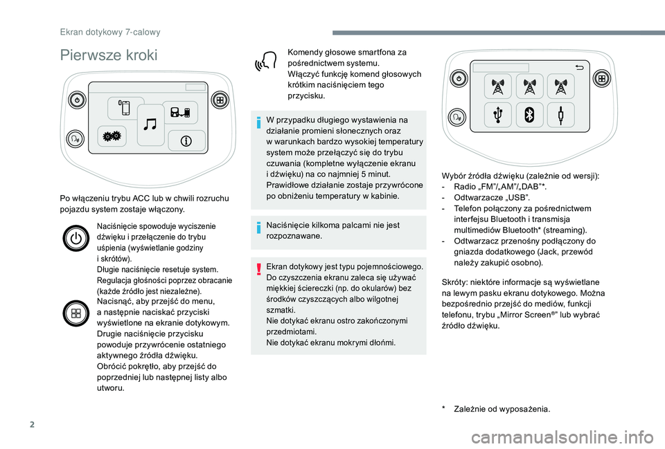 PEUGEOT 108 2018  Instrukcja obsługi (in Polish) 2
Pierwsze kroki
* Zależnie od wyposażenia.
Po włączeniu trybu ACC lub w
 
chwili rozruchu 
pojazdu system zostaje włączony.
Naciśnięcie spowoduje wyciszenie 
dźwięku i   przełączenie do t