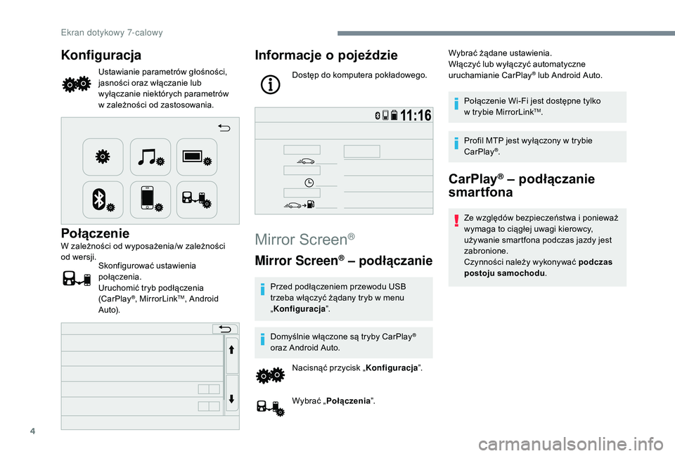 PEUGEOT 108 2018  Instrukcja obsługi (in Polish) 4
Konfiguracja
Ustawianie parametrów głośności, 
jasności oraz włączanie lub 
wyłączanie niektórych parametrów 
w  zależności od zastosowania.
PołączenieW zależności od wyposażenia/w