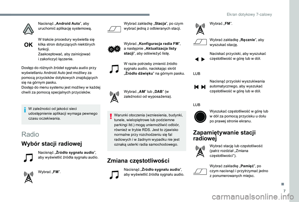 PEUGEOT 108 2018  Instrukcja obsługi (in Polish) 7
Nacisnąć „Android Auto ”, aby 
uruchomić aplikację systemową.
W trakcie procedury wyświetla się 
kilka stron dotyczących niektórych 
funkcji.
Zaakceptować, aby zainicjować 
i
  zakoń