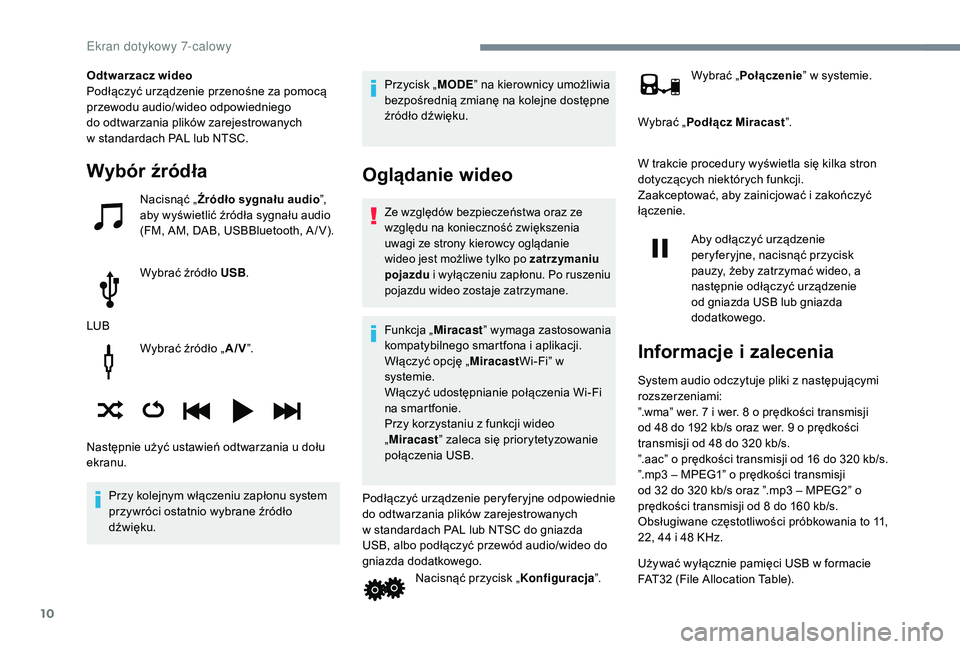 PEUGEOT 108 2018  Instrukcja obsługi (in Polish) 10
Wybrać źródło „A/V”.
Przy kolejnym włączeniu zapłonu system 
przywróci ostatnio wybrane źródło 
dźwięku. Przycisk „
MODE” na kierownicy umożliwia 
bezpośrednią zmianę na ko