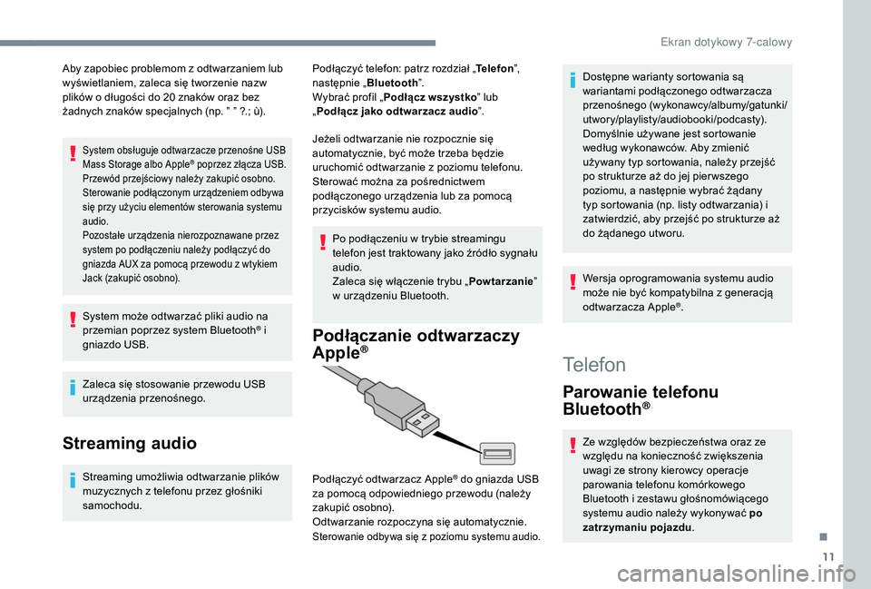 PEUGEOT 108 2018  Instrukcja obsługi (in Polish) 11
Aby zapobiec problemom z odtwarzaniem lub 
w yświetlaniem, zaleca się tworzenie nazw 
plików o
  długości do 20   znaków oraz bez 
żadnych znaków specjalnych (np. ” ” ?.; ù).
System ob