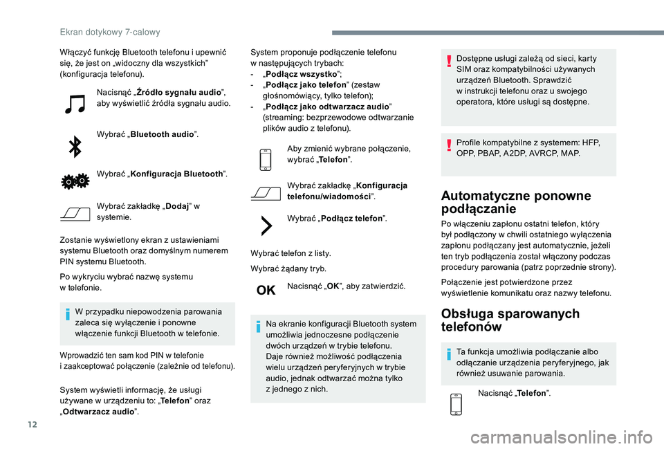 PEUGEOT 108 2018  Instrukcja obsługi (in Polish) 12
Włączyć funkcję Bluetooth telefonu i upewnić 
s ię, że jest on „widoczny dla wszystkich” 
(konfiguracja telefonu).
Nacisnąć „ Źródło sygnału audio ”, 
aby wyświetlić źródł