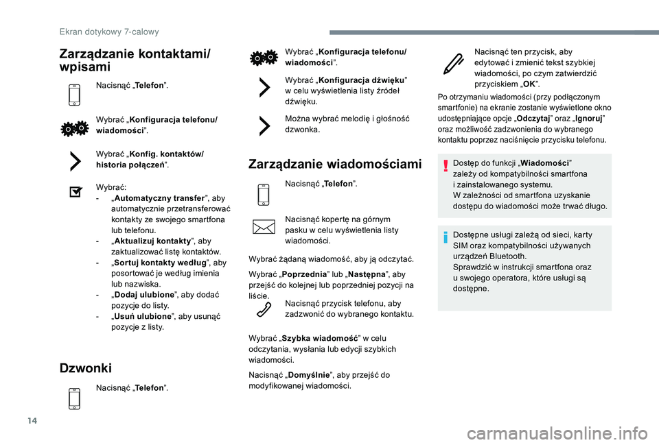PEUGEOT 108 2018  Instrukcja obsługi (in Polish) 14
Zarządzanie kontaktami/
wpisami
Nacisnąć „Telefon”.
Wybrać „ Konfiguracja telefonu/
wiadomości ”.
Wybrać „ Konfig. kontaktów/
historia połączeń ”.
Wybrać:
-
 
„ A

utomatyc