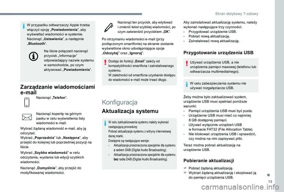 PEUGEOT 108 2018  Instrukcja obsługi (in Polish) 15
W przypadku odtwarzaczy Apple trzeba 
włączyć opcję „Powiadomienia ”, aby 
wyświetlać wiadomości w
  systemie.
Nacisnąć „ Ustawienia ”, a następnie 
„ Bluetooth ”.
Zarządzani