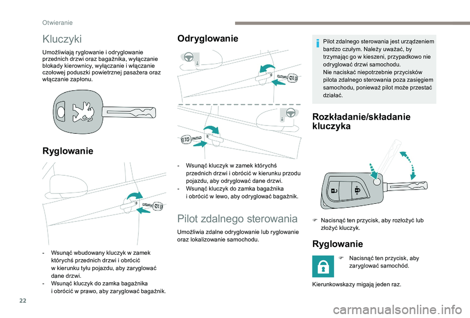 PEUGEOT 108 2018  Instrukcja obsługi (in Polish) 22
Kluczyki
Umożliwiają ryglowanie i odryglowanie 
p rzednich drzwi oraz bagażnika, wyłączanie 
blokady kierownicy, wyłączanie i
  włączanie 
czołowej poduszki powietrznej pasażera oraz 
w