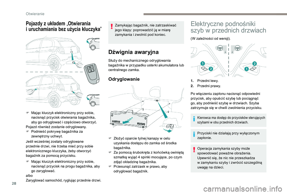PEUGEOT 108 2018  Instrukcja obsługi (in Polish) 28
Pojazdy z układem „Otwierania 
i  
u
 ruchamiania bez użycia kluczyka ”
Jeśli wcześniej zostały odryglowane 
przednie drzwi, nie trzeba mieć przy sobie 
elektronicznego kluczyka, żeby ot