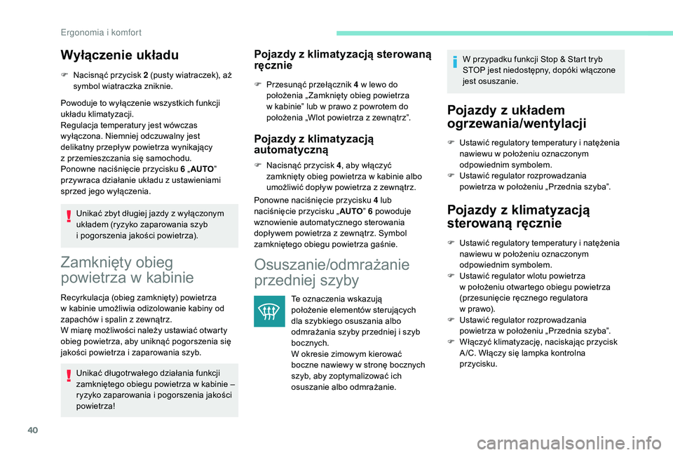 PEUGEOT 108 2018 Instrukcja obsługi (in Polish) 40
Wyłączenie układu
F Nacisnąć przycisk 2 (pusty wiatraczek), aż
symbol wiatraczka zniknie.
Powoduje to wyłączenie wszystkich funkcji
układu klimatyzacji.
Regulacja temperatury jest wówc PEUGEOT 108 2018 Instrukcja obsługi (in Polish) 40
Wyłączenie układu
F Nacisnąć przycisk 2 (pusty wiatraczek), aż
symbol wiatraczka zniknie.
Powoduje to wyłączenie wszystkich funkcji
układu klimatyzacji.
Regulacja temperatury jest wówc