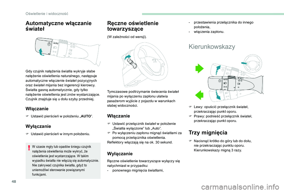 PEUGEOT 108 2018 Instrukcja obsługi (in Polish) 48
Automatyczne włączanie
świateł
Włączanie
F Ustawić pierścień w położeniu „AUTO”.
Wyłączanie
F Ustawić pierścień w innym położeniu.
W czasie mgły lub opadów śniegu czujn PEUGEOT 108 2018 Instrukcja obsługi (in Polish) 48
Automatyczne włączanie
świateł
Włączanie
F Ustawić pierścień w położeniu „AUTO”.
Wyłączanie
F Ustawić pierścień w innym położeniu.
W czasie mgły lub opadów śniegu czujn