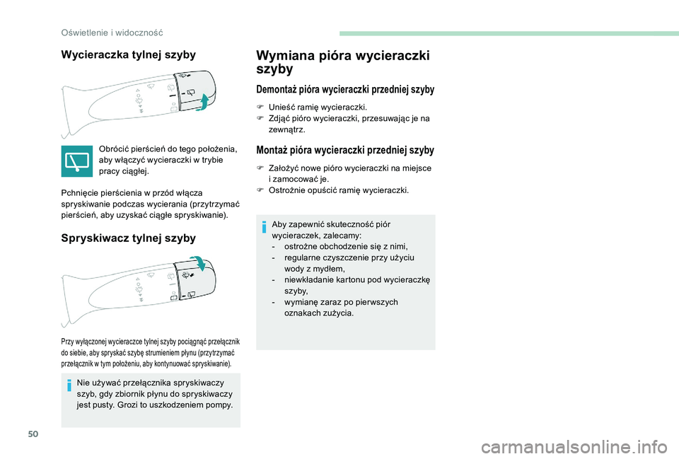 PEUGEOT 108 2018  Instrukcja obsługi (in Polish) 50
Wycieraczka tylnej szyby
Obrócić pierścień do tego położenia, 
aby włączyć wycieraczki w  trybie 
pracy ciągłej.
Spryskiwacz tylnej szyby
Nie używać przełącznika spryskiwaczy 
szyb, 