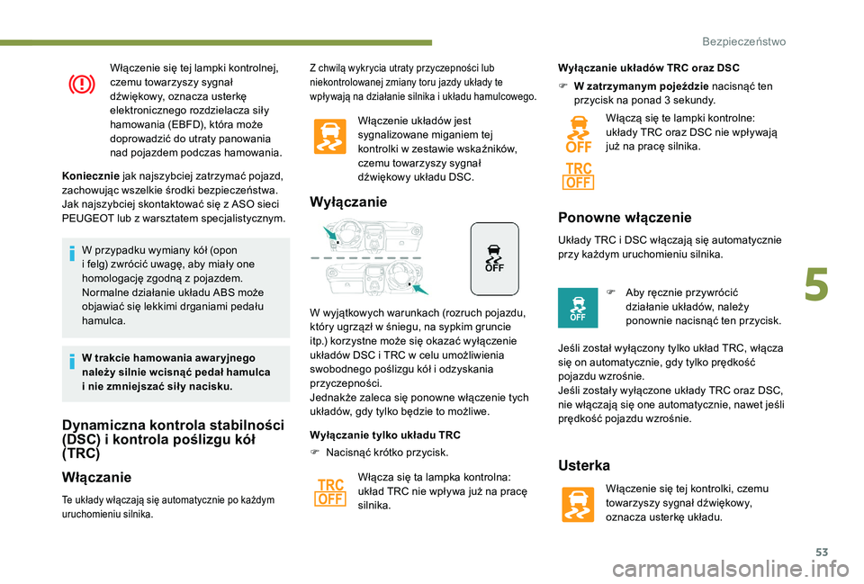 PEUGEOT 108 2018  Instrukcja obsługi (in Polish) 53
Włączenie się tej lampki kontrolnej, 
czemu towarzyszy sygnał 
dźwiękowy, oznacza usterkę 
elektronicznego rozdzielacza siły 
hamowania (EBFD), która może 
doprowadzić do utraty panowani