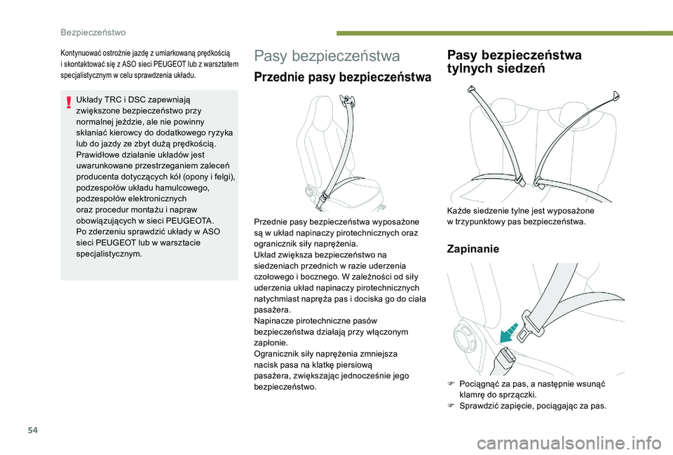 PEUGEOT 108 2018  Instrukcja obsługi (in Polish) 54
Kontynuować ostrożnie jazdę z umiarkowaną prędkością 
i  skontaktować się z  ASO sieci PEUGEOT lub z  warsztatem 
specjalistycznym w
  celu sprawdzenia układu.
Układy TRC i DSC zapewniaj