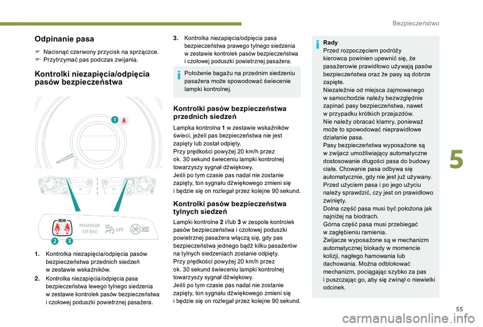 PEUGEOT 108 2018  Instrukcja obsługi (in Polish) 55
Odpinanie pasa
F Nacisnąć czer wony przycisk na sprzączce.
F P rzytrzymać pas podczas zwijania.
Kontrolki niezapięcia/odpięcia 
pasów bezpieczeństwa
1.Kontrolka niezapięcia/odpięcia pasó