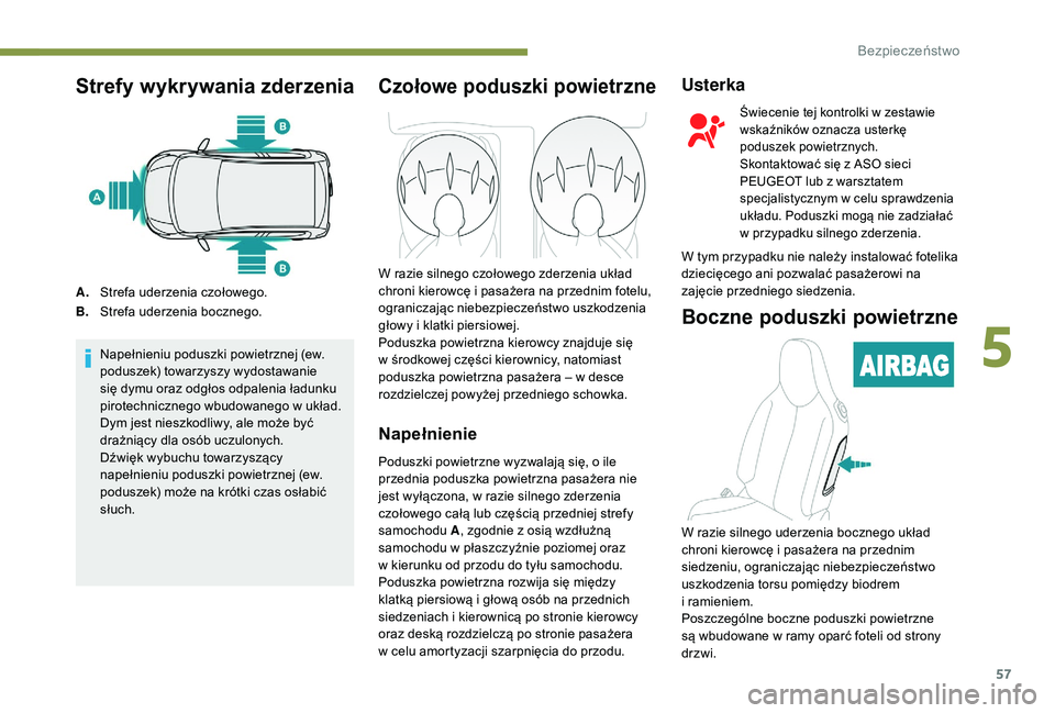 PEUGEOT 108 2018  Instrukcja obsługi (in Polish) 57
Strefy wykrywania zderzenia
A.Strefa uderzenia czołowego.
B. Strefa uderzenia bocznego.
Napełnieniu poduszki powietrznej (ew. 
poduszek) towarzyszy wydostawanie 
się dymu oraz odgłos odpalenia 