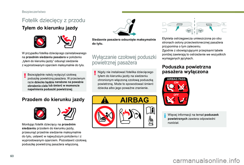 PEUGEOT 108 2018  Instrukcja obsługi (in Polish) 60
Fotelik dziecięcy z przodu
Tyłem do kierunku jazdy
W przypadku fotelika dziecięcego zainstalowanego 
na przednim siedzeniu pasażera w  położeniu 
„tyłem do kierunku jazdy” odsunąć sied