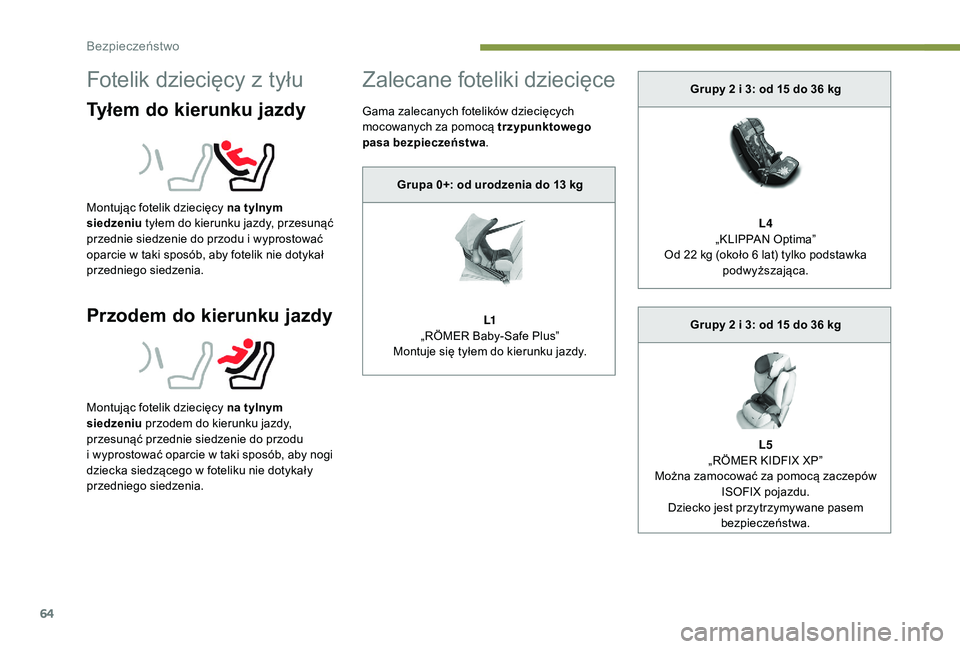 PEUGEOT 108 2018  Instrukcja obsługi (in Polish) 64
Fotelik dziecięcy z tyłu
Tyłem do kierunku jazdy
Montując fotelik dziecięcy na tylnym 
siedzeniu tyłem do kierunku jazdy, przesunąć 
przednie siedzenie do przodu i
  wyprostować 
oparcie w