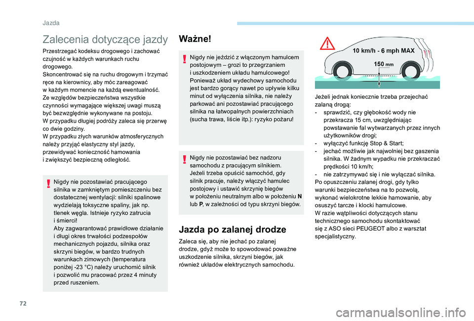 PEUGEOT 108 2018  Instrukcja obsługi (in Polish) 72
Zalecenia dotyczące jazdy
Przestrzegać kodeksu drogowego i zachować 
c zujność w   każdych warunkach ruchu 
drogowego.
Skoncentrować się na ruchu drogowym i
 t

rzymać 
ręce na kierownicy