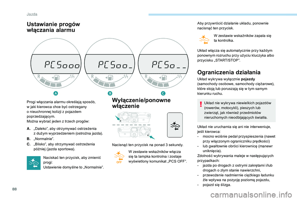 PEUGEOT 108 2018  Instrukcja obsługi (in Polish) 88
Ustawianie progów 
włączania alarmuWyłączenie/ponowne 
włączenie
Nacisnąć ten przycisk na ponad 3 sekundy.
W z estawie wskaźników włącza 
się ta lampka kontrolna i
  zostaje 
wyświet
