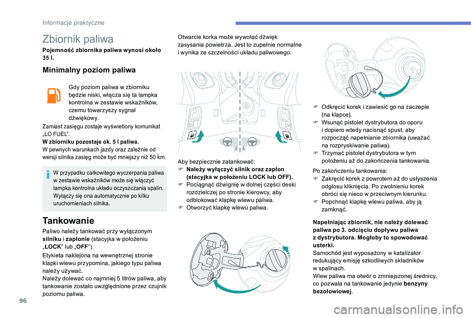 PEUGEOT 108 2018  Instrukcja obsługi (in Polish) 96
Zbiornik paliwa
Pojemność zbiornika paliwa w ynosi około 
35  l.
Minimalny poziom paliwa
Gdy poziom paliwa w zbiorniku 
b ędzie niski, włącza się ta lampka 
kontrolna w
  zestawie wskaźnik�