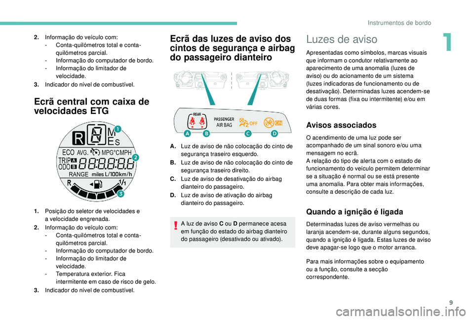 PEUGEOT 108 2018 Manual de utilização (in Portuguese) 9
Ecrã central com caixa de
velocidades ETG
1.Posição do seletor de velocidades e
a
velocidade engrenada.
2. Informação do veículo com:
-
C
onta-quilómetros total e conta-
quilómetros par PEUGEOT 108 2018 Manual de utilização (in Portuguese) 9
Ecrã central com caixa de
velocidades ETG
1.Posição do seletor de velocidades e
a
velocidade engrenada.
2. Informação do veículo com:
-
C
onta-quilómetros total e conta-
quilómetros par