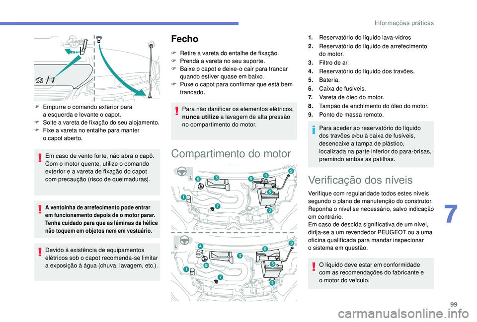 PEUGEOT 108 2018 Manual de utilização (in Portuguese) 99
F Empurre o comando exterior para
a esquerda e levante o capot.
F Solte a vareta de fixação do seu alojamento.
F F ixe a vareta no entalhe para manter
o
capot aberto.
Em caso de vent PEUGEOT 108 2018 Manual de utilização (in Portuguese) 99
F Empurre o comando exterior para
a esquerda e levante o capot.
F Solte a vareta de fixação do seu alojamento.
F F ixe a vareta no entalhe para manter
o
capot aberto.
Em caso de vent