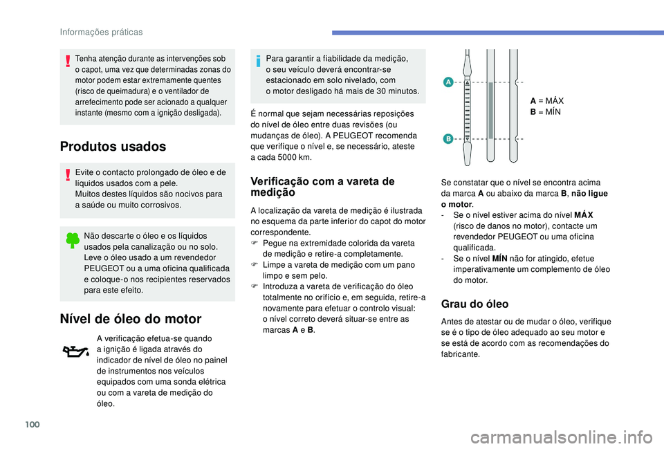 PEUGEOT 108 2018 Manual de utilização (in Portuguese) 100
Tenha atenção durante as inter venções sob
o capot, uma vez que determinadas zonas do
motor podem estar extremamente quentes
(risco de queimadura) e o
ventilador de
arrefecimento pode s PEUGEOT 108 2018 Manual de utilização (in Portuguese) 100
Tenha atenção durante as inter venções sob
o capot, uma vez que determinadas zonas do
motor podem estar extremamente quentes
(risco de queimadura) e o
ventilador de
arrefecimento pode s