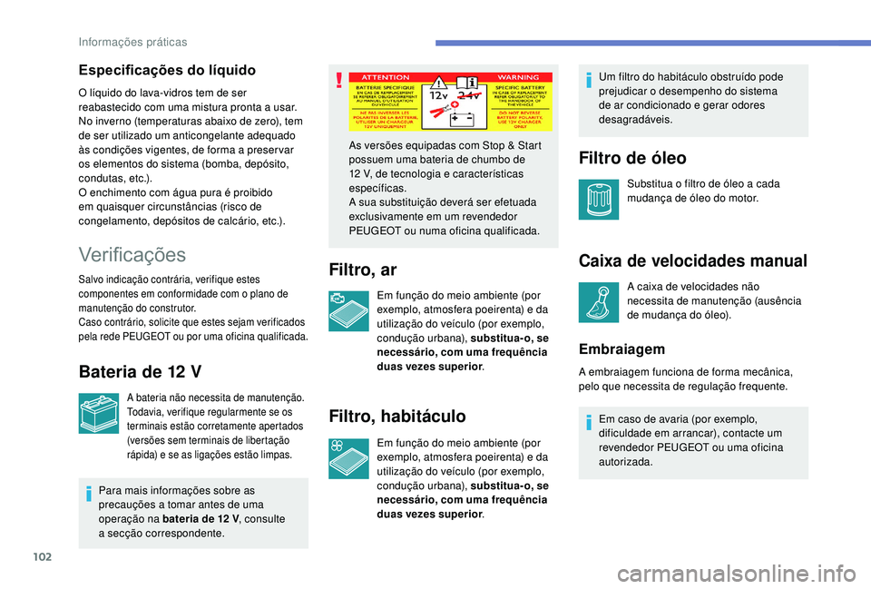 PEUGEOT 108 2018 Manual de utilização (in Portuguese) 102
Ver i fi c aç õ es
Salvo indicação contrária, verifique estes
componentes em conformidade com o plano de
manutenção do construtor.
Caso contrário, solicite que estes sejam verificados
PEUGEOT 108 2018 Manual de utilização (in Portuguese) 102
Ver i fi c aç õ es
Salvo indicação contrária, verifique estes
componentes em conformidade com o plano de
manutenção do construtor.
Caso contrário, solicite que estes sejam verificados