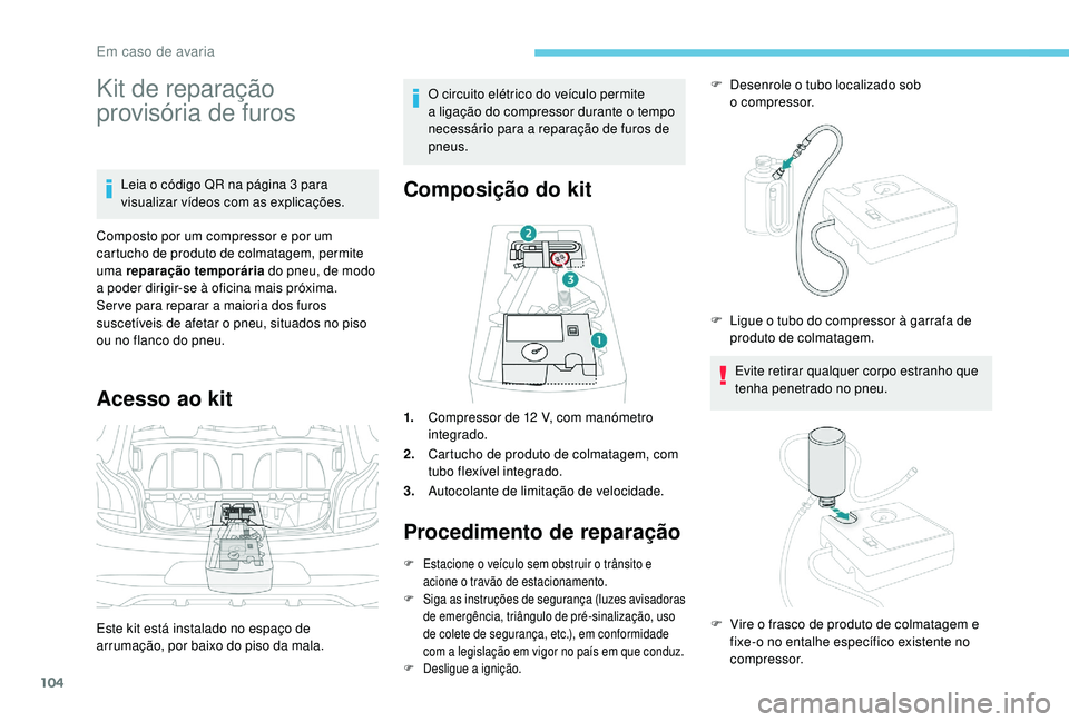 PEUGEOT 108 2018 Manual de utilização (in Portuguese) 104
Kit de reparação
provisória de furos
Leia o código QR na página 3 para
v isualizar vídeos com as explicações.
Composto por um compressor e por um
cartucho de produto de colmatagem, perm PEUGEOT 108 2018 Manual de utilização (in Portuguese) 104
Kit de reparação
provisória de furos
Leia o código QR na página 3 para
v isualizar vídeos com as explicações.
Composto por um compressor e por um
cartucho de produto de colmatagem, perm