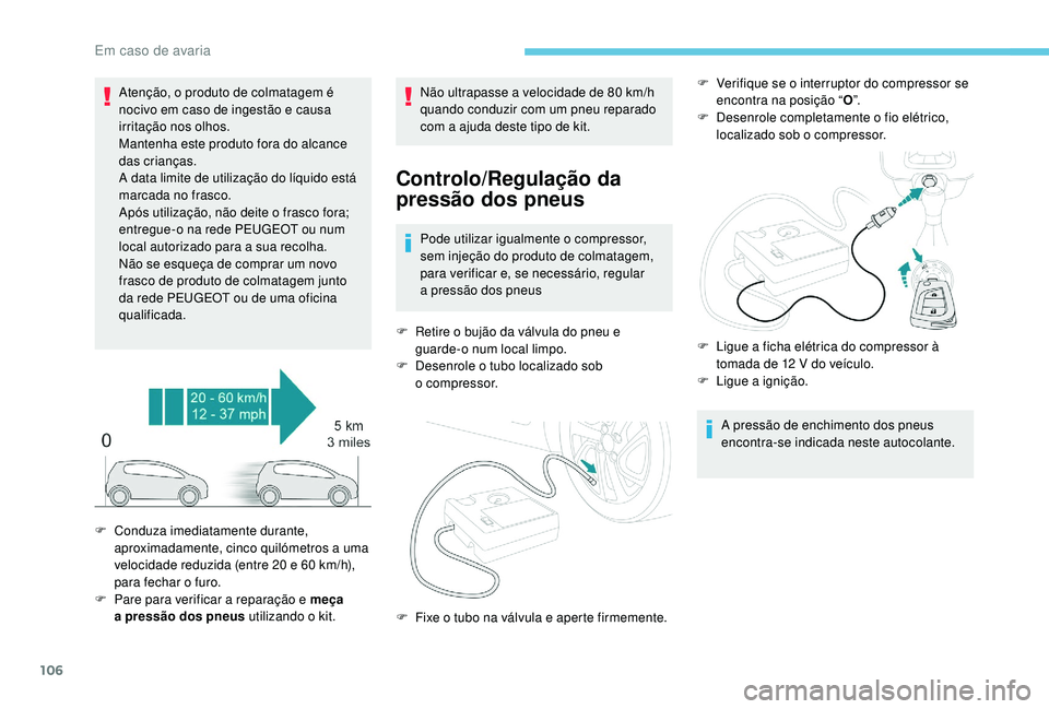 PEUGEOT 108 2018 Manual de utilização (in Portuguese) 106
Atenção, o produto de colmatagem é
nocivo em caso de ingestão e causa
irritação nos olhos.
Mantenha este produto fora do alcance
das crianças.
A data limite de utilização do líquido e PEUGEOT 108 2018 Manual de utilização (in Portuguese) 106
Atenção, o produto de colmatagem é
nocivo em caso de ingestão e causa
irritação nos olhos.
Mantenha este produto fora do alcance
das crianças.
A data limite de utilização do líquido e