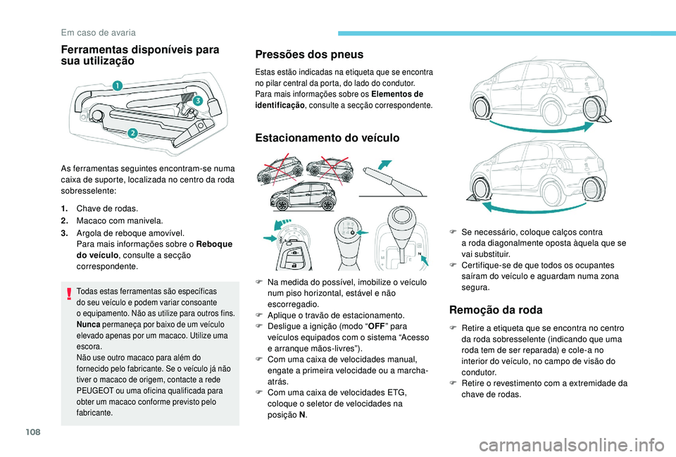 PEUGEOT 108 2018 Manual de utilização (in Portuguese) 108
Ferramentas disponíveis para
sua utilização
1.Chave de rodas.
2. Macaco com manivela.
3. Argola de reboque amovível.
Para mais informações sobre o
Reboque
do veículo , consulte a
sec PEUGEOT 108 2018 Manual de utilização (in Portuguese) 108
Ferramentas disponíveis para
sua utilização
1.Chave de rodas.
2. Macaco com manivela.
3. Argola de reboque amovível.
Para mais informações sobre o
Reboque
do veículo , consulte a
sec