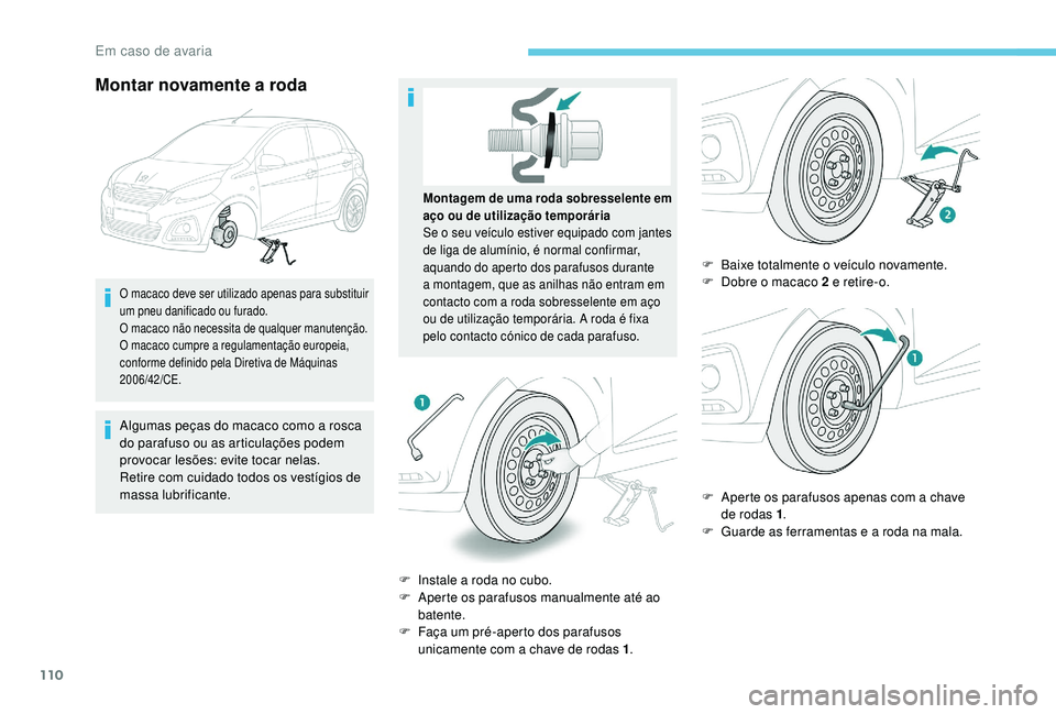 PEUGEOT 108 2018 Manual de utilização (in Portuguese) 110
Montar novamente a roda
O macaco deve ser utilizado apenas para substituir
um pneu danificado ou furado.
O macaco não necessita de qualquer manutenção.
O macaco cumpre a
regulamentação eur PEUGEOT 108 2018 Manual de utilização (in Portuguese) 110
Montar novamente a roda
O macaco deve ser utilizado apenas para substituir
um pneu danificado ou furado.
O macaco não necessita de qualquer manutenção.
O macaco cumpre a
regulamentação eur