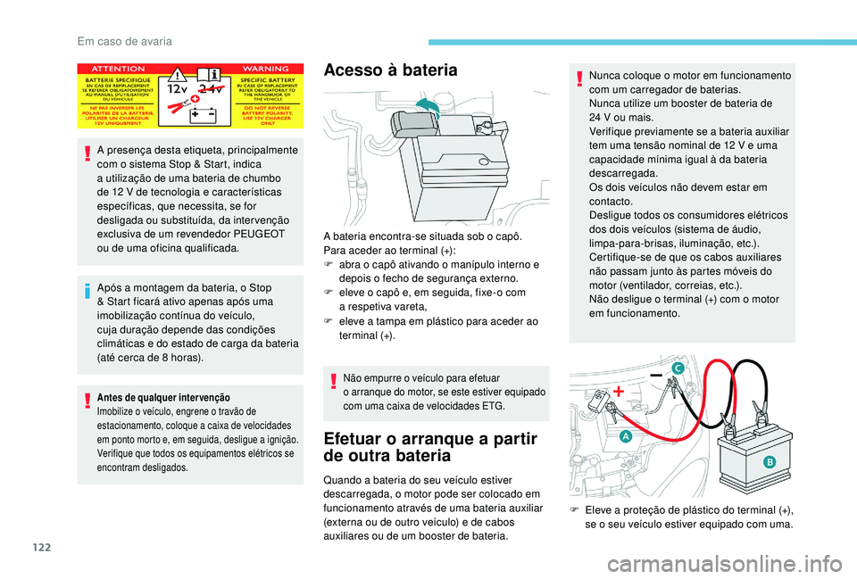 PEUGEOT 108 2018 Manual de utilização (in Portuguese) 122
A presença desta etiqueta, principalmente
com o sistema Stop & Start, indica
a
utilização de uma bateria de chumbo
de 12
V de tecnologia e características
específicas, que necessita, PEUGEOT 108 2018 Manual de utilização (in Portuguese) 122
A presença desta etiqueta, principalmente
com o sistema Stop & Start, indica
a
utilização de uma bateria de chumbo
de 12
V de tecnologia e características
específicas, que necessita,