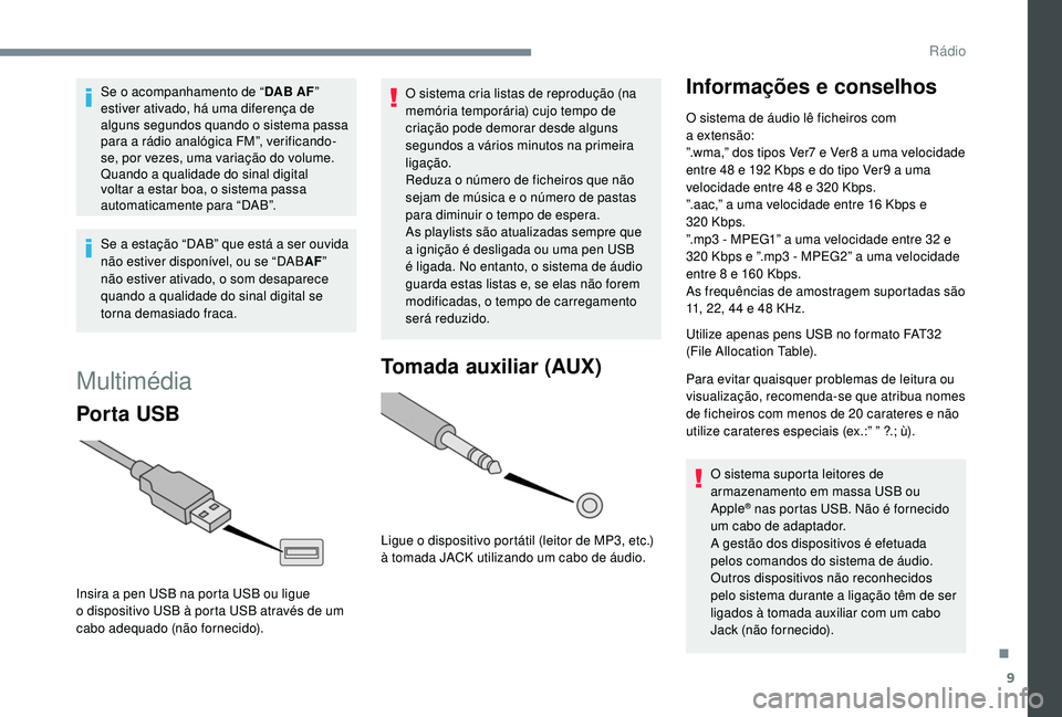 PEUGEOT 108 2018 Manual de utilização (in Portuguese) 9
Se o acompanhamento de “D AB AF”
estiver ativado, há uma diferença de
alguns segundos quando o
sistema passa
para a
rádio analógica FM”, verificando-
se, por vezes, uma variação PEUGEOT 108 2018 Manual de utilização (in Portuguese) 9
Se o acompanhamento de “D AB AF”
estiver ativado, há uma diferença de
alguns segundos quando o
sistema passa
para a
rádio analógica FM”, verificando-
se, por vezes, uma variação