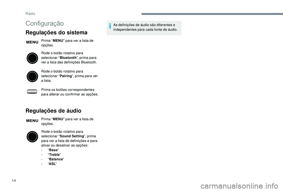 PEUGEOT 108 2018 Manual de utilização (in Portuguese) 14
Configuração
Regulações do sistema
Prima “MENU” para ver a lista de
opções.
Rode o
botão rotativo para
selecionar “ Bluetooth”, prima para
ver a
lista das definições Bluet PEUGEOT 108 2018 Manual de utilização (in Portuguese) 14
Configuração
Regulações do sistema
Prima “MENU” para ver a lista de
opções.
Rode o
botão rotativo para
selecionar “ Bluetooth”, prima para
ver a
lista das definições Bluet