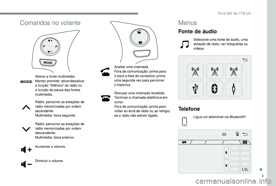 PEUGEOT 108 2018 Manual de utilização (in Portuguese) 3
Comandos no volante
Rádio: percorrer as estações de
rádio memorizadas por ordem
ascendente.
Multimédia: faixa seguinte.
Rádio: percorrer as estações de
rádio memorizadas por ordem
desce PEUGEOT 108 2018 Manual de utilização (in Portuguese) 3
Comandos no volante
Rádio: percorrer as estações de
rádio memorizadas por ordem
ascendente.
Multimédia: faixa seguinte.
Rádio: percorrer as estações de
rádio memorizadas por ordem
desce