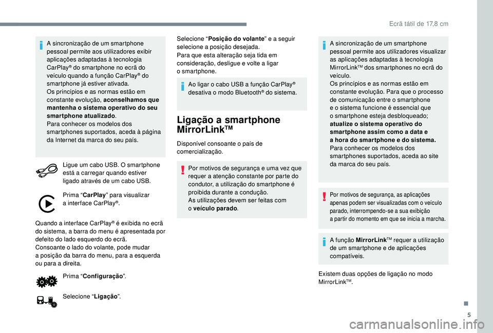 PEUGEOT 108 2018 Manual de utilização (in Portuguese) 5
A sincronização de um smartphone
pessoal permite aos utilizadores exibir
aplicações adaptadas à tecnologia
CarPlay
® do smartphone no ecrã do
veículo quando a função CarPlay® do
sma PEUGEOT 108 2018 Manual de utilização (in Portuguese) 5
A sincronização de um smartphone
pessoal permite aos utilizadores exibir
aplicações adaptadas à tecnologia
CarPlay
® do smartphone no ecrã do
veículo quando a função CarPlay® do
sma