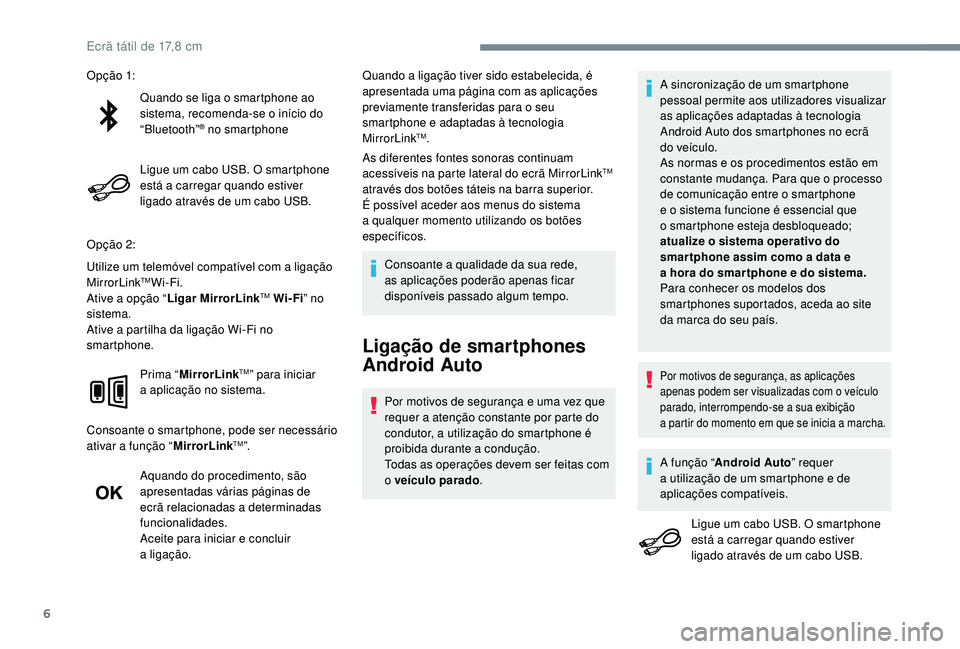 PEUGEOT 108 2018 Manual de utilização (in Portuguese) 6
Quando se liga o smartphone ao
s istema, recomenda-se o início do
“Bluetooth”
® no smartphone
Ligue um cabo USB. O smartphone
está a
carregar quando estiver
ligado através de um cabo PEUGEOT 108 2018 Manual de utilização (in Portuguese) 6
Quando se liga o smartphone ao
s istema, recomenda-se o início do
“Bluetooth”
® no smartphone
Ligue um cabo USB. O smartphone
está a
carregar quando estiver
ligado através de um cabo