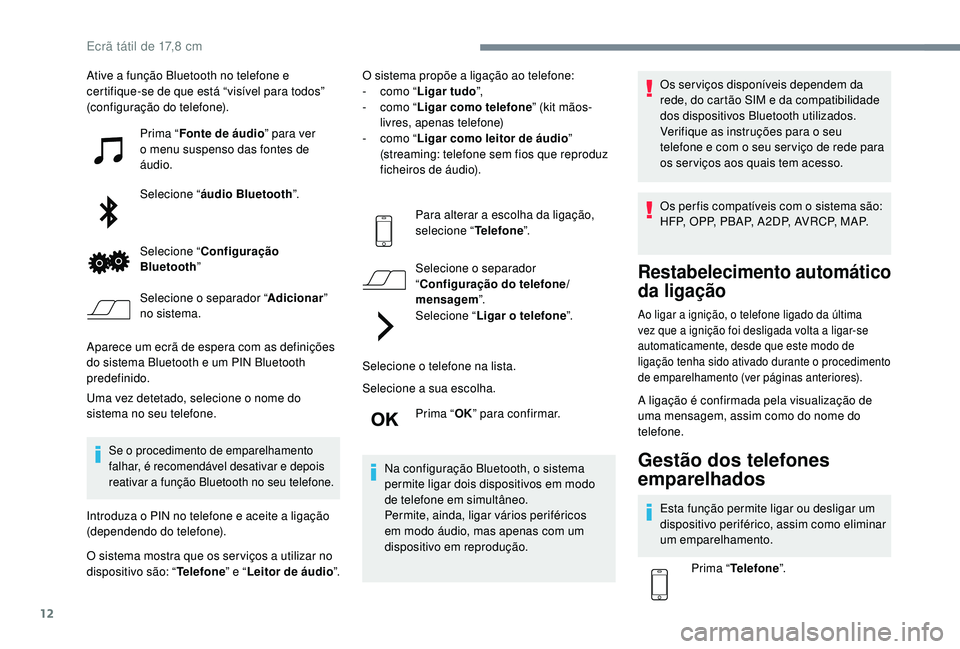 PEUGEOT 108 2018 Manual de utilização (in Portuguese) 12
Ative a função Bluetooth no telefone e
c ertifique-se de que está “visível para todos”
(configuração do telefone).
Prima “Fonte de áudio ” para ver
o
menu suspenso das fontes de PEUGEOT 108 2018 Manual de utilização (in Portuguese) 12
Ative a função Bluetooth no telefone e
c ertifique-se de que está “visível para todos”
(configuração do telefone).
Prima “Fonte de áudio ” para ver
o
menu suspenso das fontes de