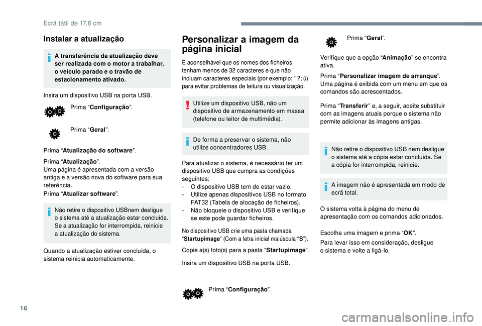 PEUGEOT 108 2018 Manual de utilização (in Portuguese) 16
Instalar a atualização
A transferência da atualização deve
ser realizada com o
motor a trabalhar,
o veículo parado e o
travão de
estacionamento ativado.
Insira um dispositivo USB na PEUGEOT 108 2018 Manual de utilização (in Portuguese) 16
Instalar a atualização
A transferência da atualização deve
ser realizada com o
motor a trabalhar,
o veículo parado e o
travão de
estacionamento ativado.
Insira um dispositivo USB na