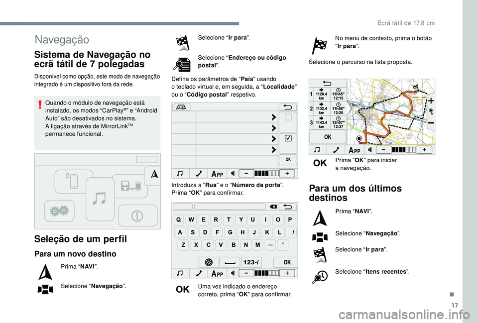 PEUGEOT 108 2018 Manual de utilização (in Portuguese) 17
Navegação
Seleção de um perfil
Disponível como opção, este modo de navegação
integrado é um dispositivo fora da rede.
Quando o módulo de navegação está
in stalado, os modos “CarPl PEUGEOT 108 2018 Manual de utilização (in Portuguese) 17
Navegação
Seleção de um perfil
Disponível como opção, este modo de navegação
integrado é um dispositivo fora da rede.
Quando o módulo de navegação está
in stalado, os modos “CarPl